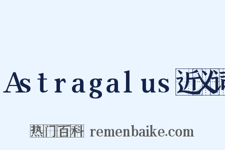 Astragalus近义词是什么意思的图片